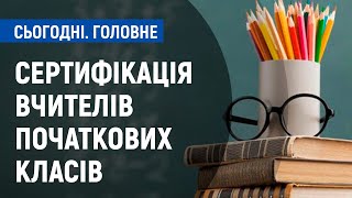 Сертифікація вчителів початкових класів: як проходила та на що впливає? | Сьогодні. Головне