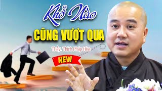 Khổ Nào Cũng Vượt Qua - THẦY PHÁP HÒA GIẢNG (SIÊU HAY)