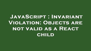 JavaScript : Invariant Violation: Objects are not valid as a React child