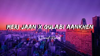 MERI JAAN X GULABI AANKHEN | MASHUP | SLOWED-REVERB | NIGHT RLXX