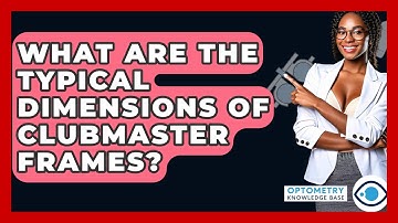 What Are The Typical Dimensions Of Clubmaster Frames? - Optometry Knowledge Base