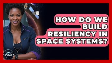 How Do We Build Resiliency In Space Systems? - Warriors In Space
