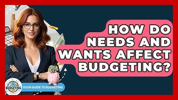 How Do Needs And Wants Affect Budgeting? - Your Guide to Budgeting