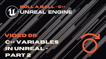Video 05 - C++ Variables Part 2 - Roll A Ball - Unreal C++