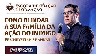 Como blindar a sua Família da ação do inimigo - Escola de oração e formação - Pe Chrystian Shankar