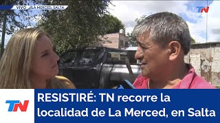 RESISTIRÉ: TN recorre la localidad de La Merced, en Salta