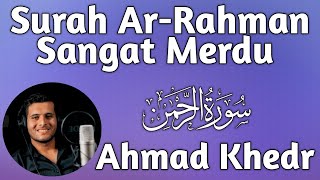 Surah Ar-Rahman Sangat Merdu | Ahmad Khedr