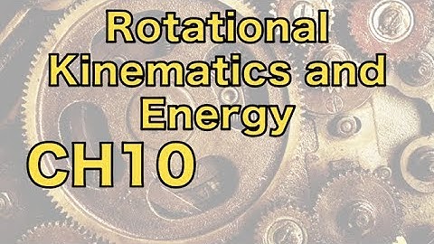 CH10 Rotational Kinematics and Energy