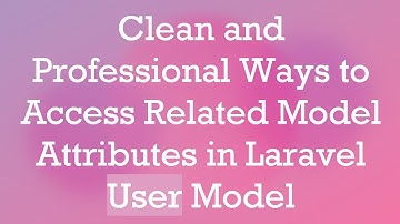 Clean and Professional Ways to Access Related Model Attributes in Laravel User Model