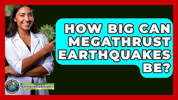 How Big Can Megathrust Earthquakes Be? - Earth Science Answers