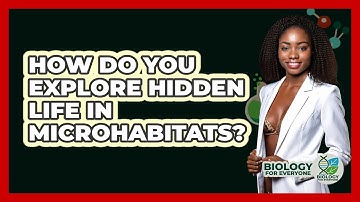 How Do You Explore Hidden Life In Microhabitats? - Biology For Everyone