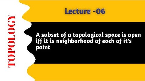 Topology|( lecture-06) |A subset of topological space is open iff it is nbd of each of it