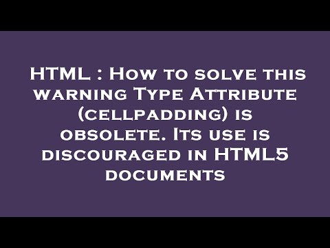 HTML : How to solve this warning Type Attribute (cellpadding) is obsolete. Its use is discouraged in