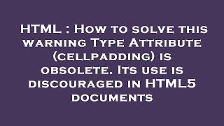 HTML : How to solve this warning Type Attribute (cellpadding) is obsolete. Its use is discouraged in