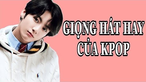 Top 10 giọng hát đặc trưng nhất kpop năm 2024