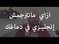 ازاي ماتترجمش انجليزي في دماغك