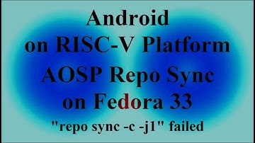 Android on RISC-V platform - AOSP Repo Sync on Fedora 33 - "repo sync -c -j1" failed ( VTR-319 )