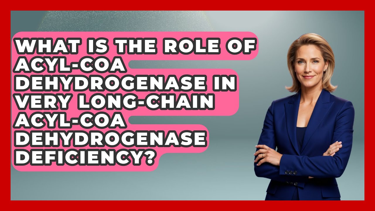 What Is The Role Of Acyl-CoA Dehydrogenase In Very Long-Chain Acyl-CoA Dehydrogenase Deficiency?