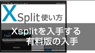 Xsplitを入手する ダウンロードと購入版について