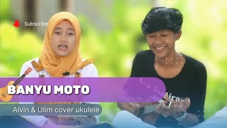 COVER UKULELE BANYU MOTO ULIM DAN ALVIN