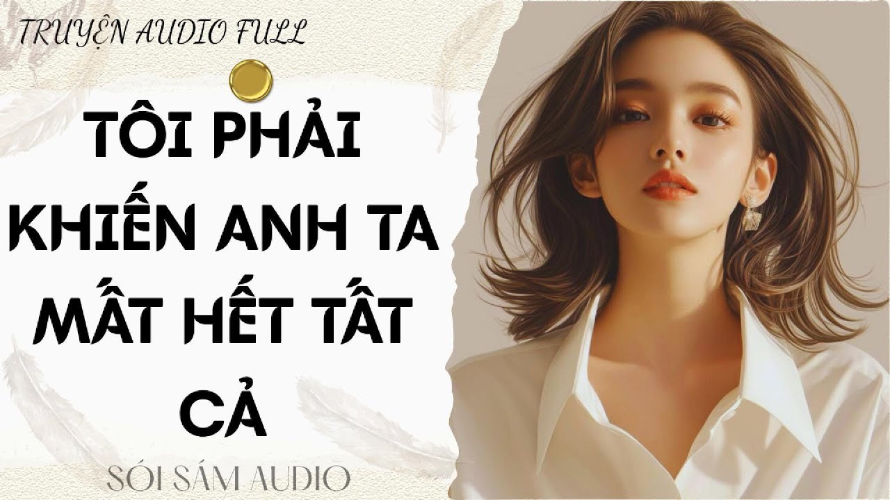 TRUYỆN AUDIO FULL || TÔI PHẢI KHIẾN ANH TA MẤT HẾT TẤT CẢ