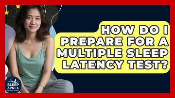 How Do I Prepare For A Multiple Sleep Latency Test? - Sleep Apnea Support Network