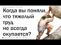 Когда вы поняли, что тяжелый труд не всегда окупается?