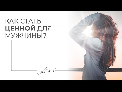 Как стать ценной для мужчины? Советы психолога.