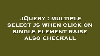 Jquery Multiple Select Js When Click On Single Element Raise Also Checkall