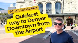 THE QUICKEST WAY TO GET TO DOWNTOWN FROM DENVER AIRPORT