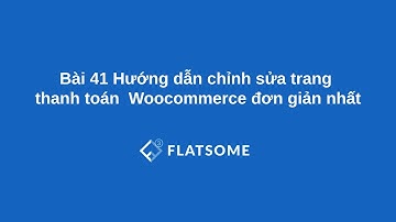 Bài 41 Hướng dẫn chỉnh sửa trang thanh toán  Woocommerce đơn giản nhất