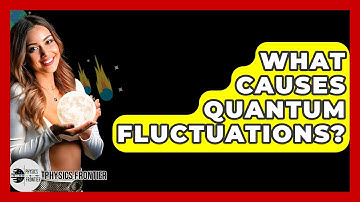 What Causes Quantum Fluctuations? - Physics Frontier