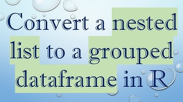Convert a nested list to a grouped dataframe in R