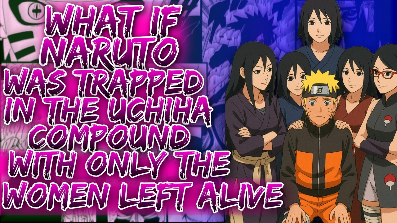 What If Naruto Was Trapped In The Uchiha Compound With Only The Women Left Alive ||