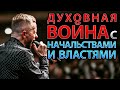 Как правильно вести духовную войну с начальствами и властями?