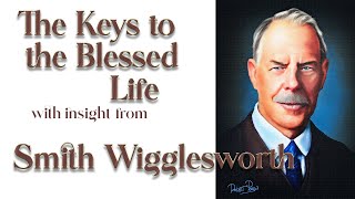 Smith Wigglesworths Insight Into How To Live The Blessed Life