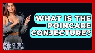 What Is The Poincare Conjecture? - Science Through Time
