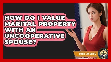 How Do I Value Marital Property With An Uncooperative Spouse? - Family Law Gurus
