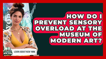 How Do I Prevent Sensory Overload At The Museum Of Modern Art? - Learn About New York