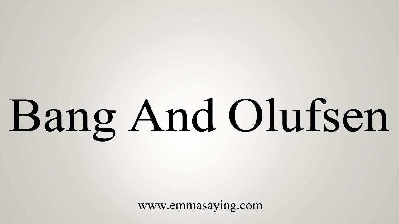How To Say Bang And Olufsen