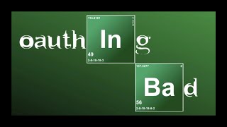 OAuth'ing Bad - Understanding OAuth 2.0s Authorization Grant Flow
