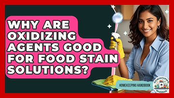 Why Are Oxidizing Agents Good For Food Stain Solutions? - Homekeeping Handbook