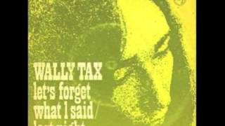 Video thumbnail of "Wally Tax - Let's Forget What I Said"