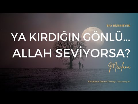 MEVLANA - YA KIRDIĞIN GÖNLÜ ALLAH SEVİYORSA...