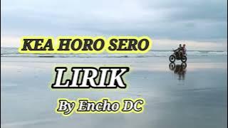 KEA HORO SERO - LIRIK by ENCHO DC