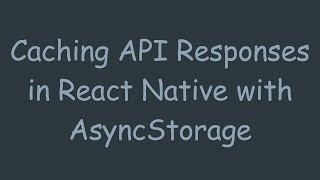 Caching API Responses in React Native with AsyncStorage