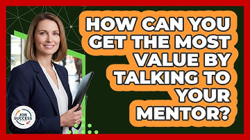 How Can You Get The Most Value By Talking To Your Mentor? - Job Success Network