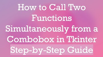How to Call Two Functions Simultaneously from a Combobox in Tkinter Step-by-Step Guide