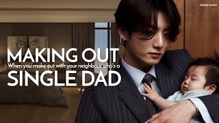 WHEN YOU MAKE OUT WITH YOUR NEIGHBOUR WHO'S A SINGLE DAD (Jeon Jungkook ff) ONESHOT🥀