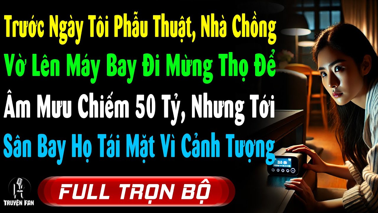 Trước Ngày Tôi Phẫu Thuật, Nhà Chồng Vờ Lên Máy Bay Đi Du Lịch Chiếm 50 Tỷ, & Họ Tái Mặt Khi Tới Nơi